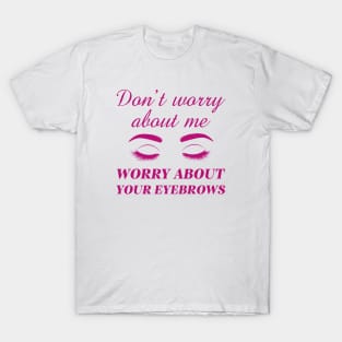 Worry About Your Eyebrows T-Shirt